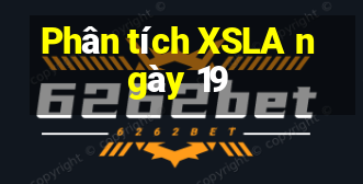 Phân tích XSLA ngày 19