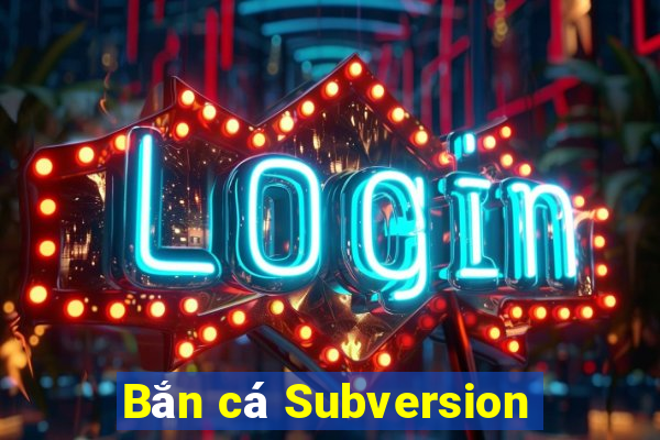 Bắn cá Subversion