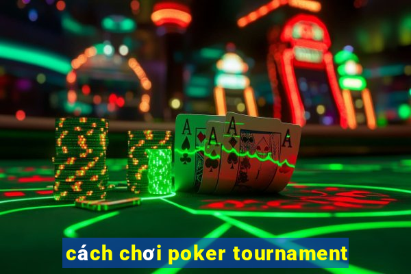 cách chơi poker tournament