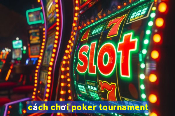 cách chơi poker tournament