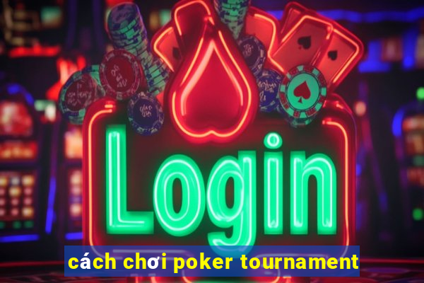 cách chơi poker tournament