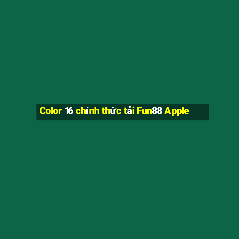 Color 16 chính thức tải Fun88 Apple