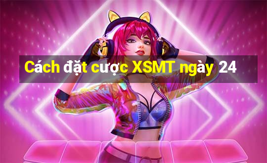 Cách đặt cược XSMT ngày 24