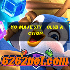 yo majesty   club action