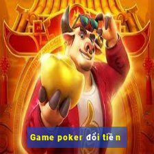 Game poker đổi tiền