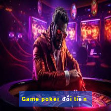 Game poker đổi tiền