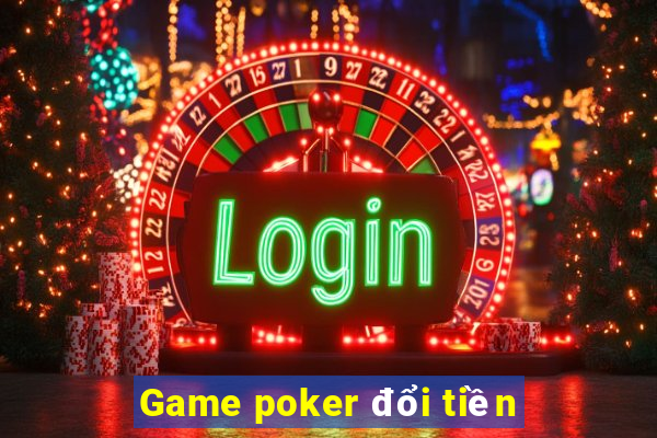 Game poker đổi tiền