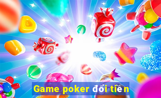 Game poker đổi tiền