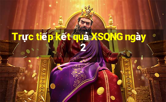 Trực tiếp kết quả XSQNG ngày 2