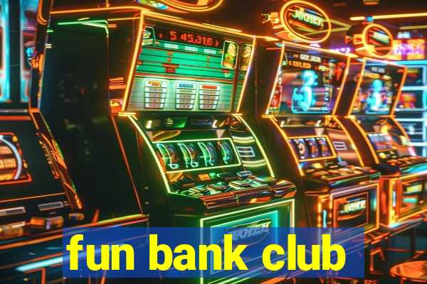 fun bank club