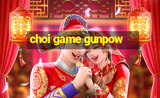 choi game gunpow