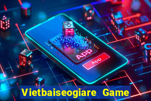 Vietbaiseogiare Game Bài Vui