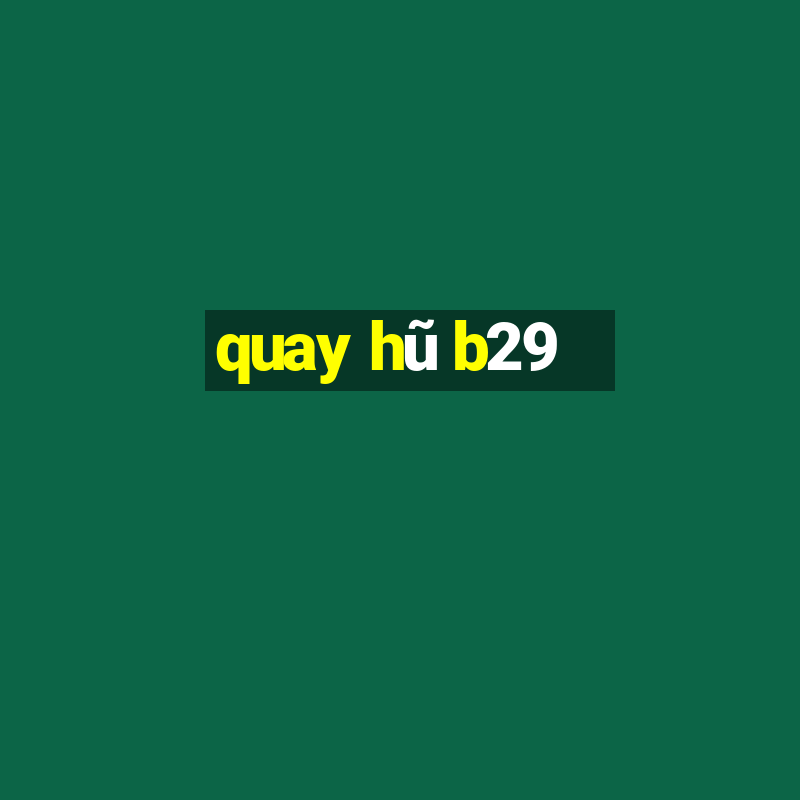 quay hũ b29