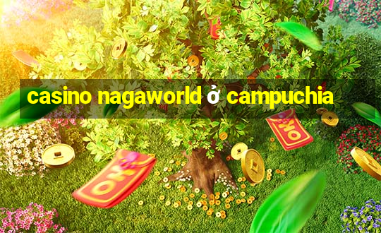 casino nagaworld ở campuchia