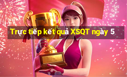 Trực tiếp kết quả XSQT ngày 5