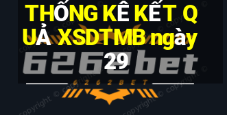 THỐNG KÊ KẾT QUẢ XSDTMB ngày 29