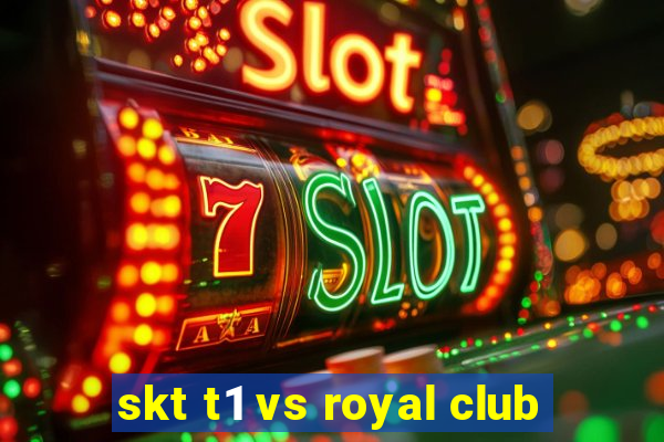 skt t1 vs royal club