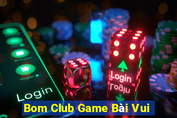 Bom Club Game Bài Vui