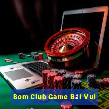 Bom Club Game Bài Vui