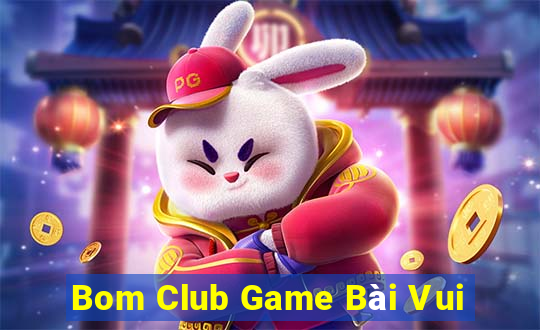 Bom Club Game Bài Vui