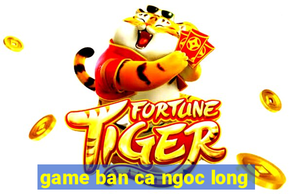 game ban ca ngoc long