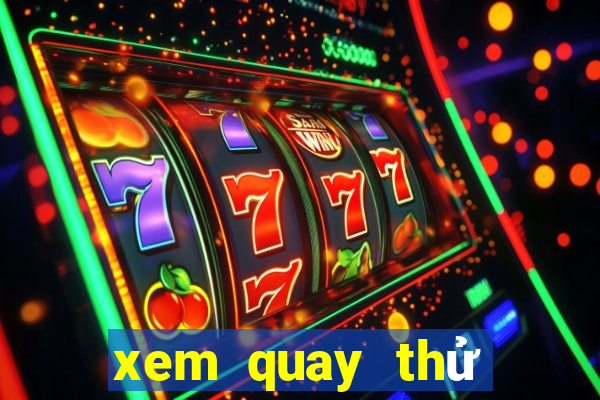 xem quay thử xổ số miền bắc