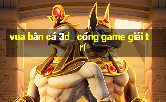 vua bắn cá 3d   cổng game giải trí