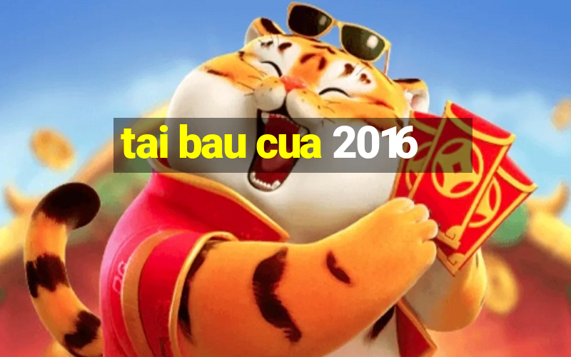 tai bau cua 2016