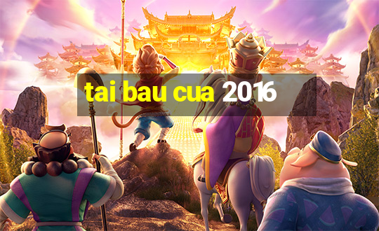 tai bau cua 2016