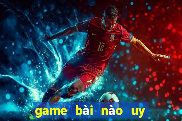 game bài nào uy tín nhất