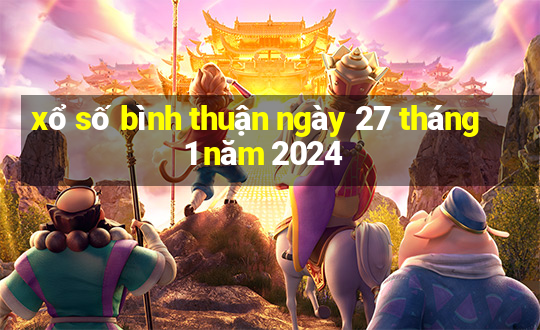 xổ số bình thuận ngày 27 tháng 1 năm 2024