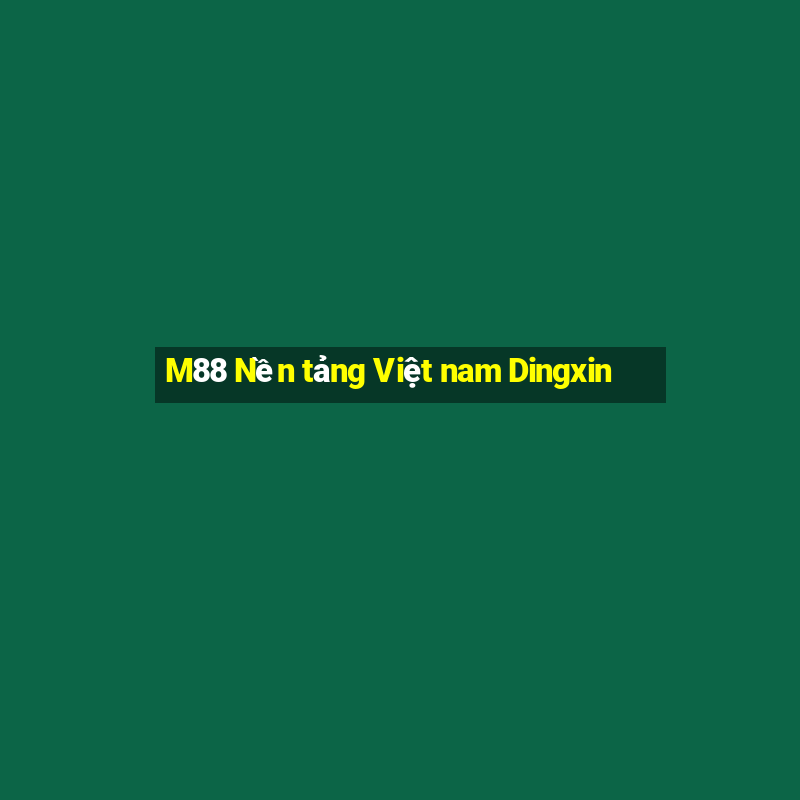 M88 Nền tảng Việt nam Dingxin