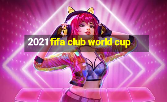 2021 fifa club world cup