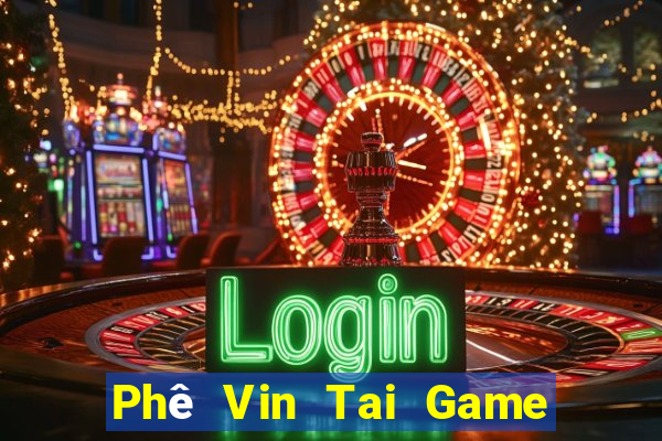 Phê Vin Tai Game Bài Đổi Thưởng Uy Tín