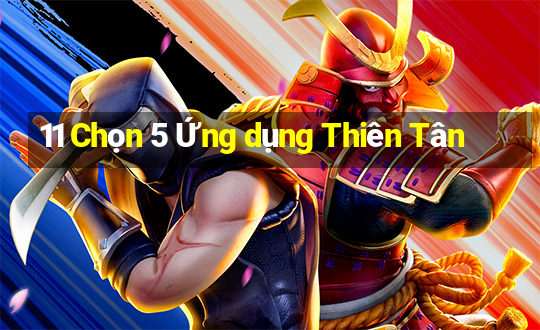 11 Chọn 5 Ứng dụng Thiên Tân