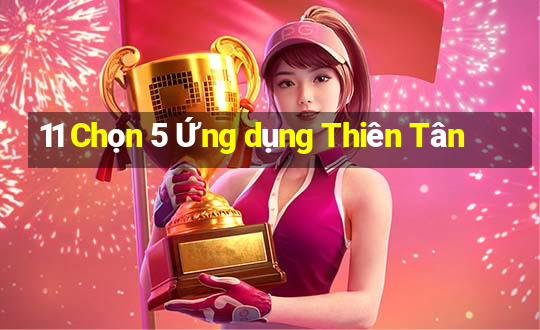 11 Chọn 5 Ứng dụng Thiên Tân