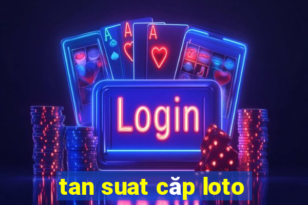 tan suat căp loto