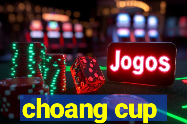 choang cup