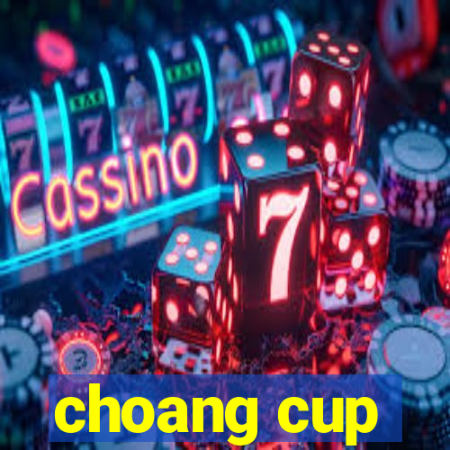 choang cup