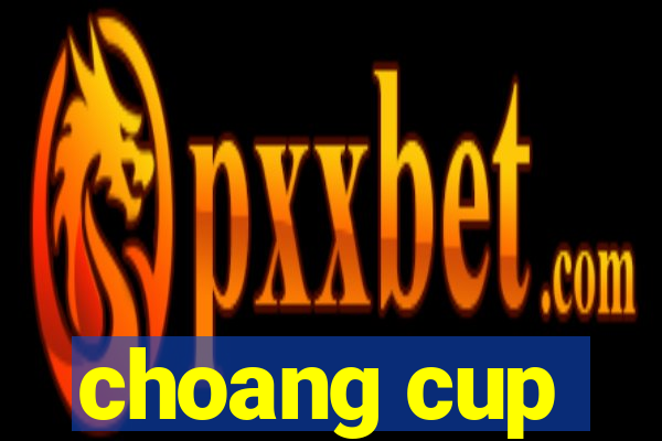 choang cup