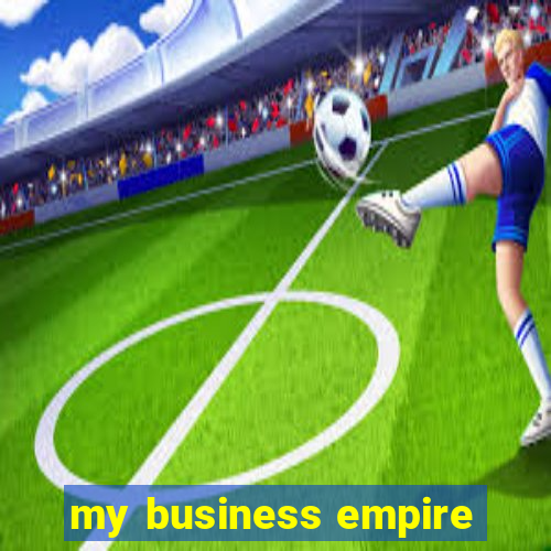 my business empire