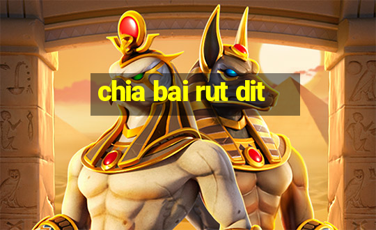 chia bai rut dit