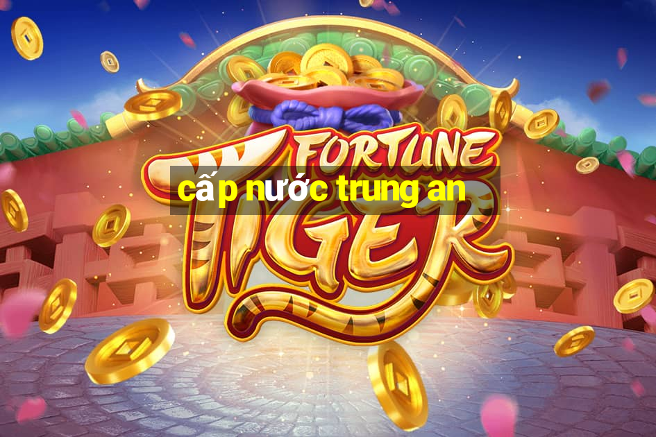 cấp nước trung an