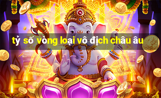 tỷ số vòng loại vô địch châu âu