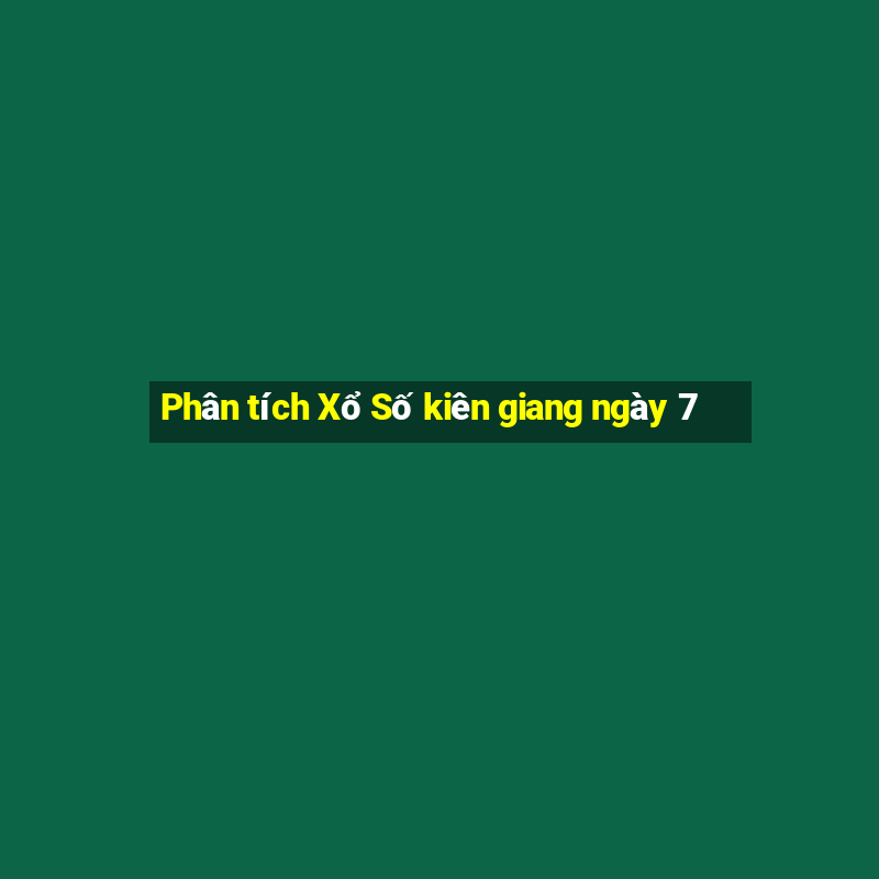 Phân tích Xổ Số kiên giang ngày 7