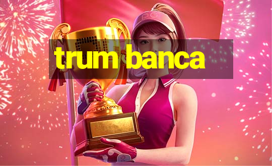 trum banca