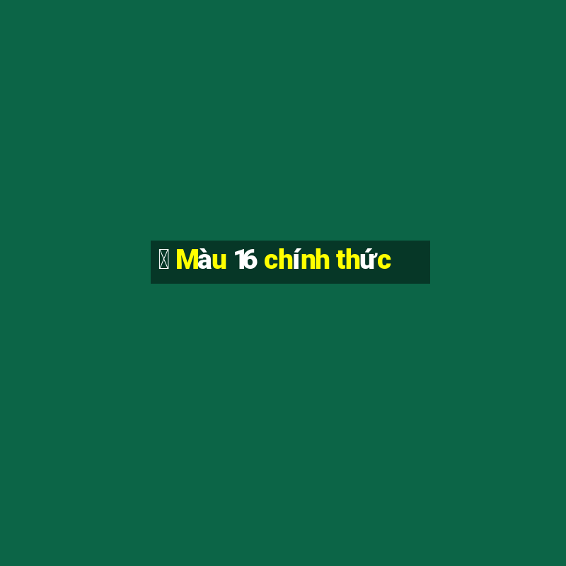 ⑤ Màu 16 chính thức