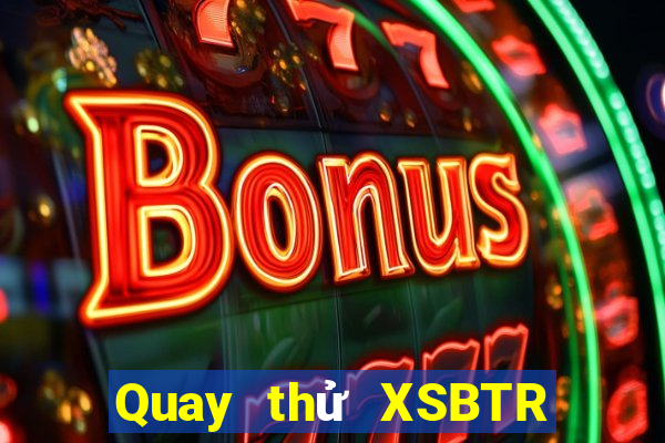 Quay thử XSBTR ngày 25