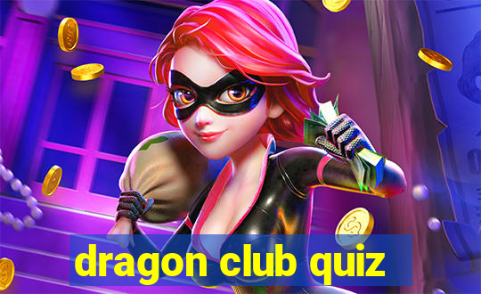 dragon club quiz