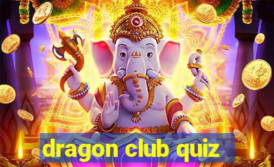 dragon club quiz